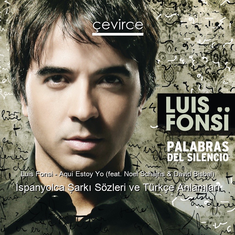 Luis Fonsi – Aquí Estoy Yo (feat. Noel Schajris & David Bisbal) İspanyolca Şarkı Sözleri Türkçe Anlamları