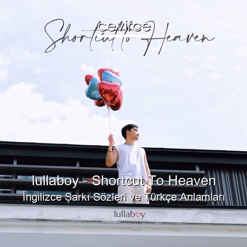 lullaboy – Shortcut To Heaven İngilizce Şarkı Sözleri Türkçe Anlamları