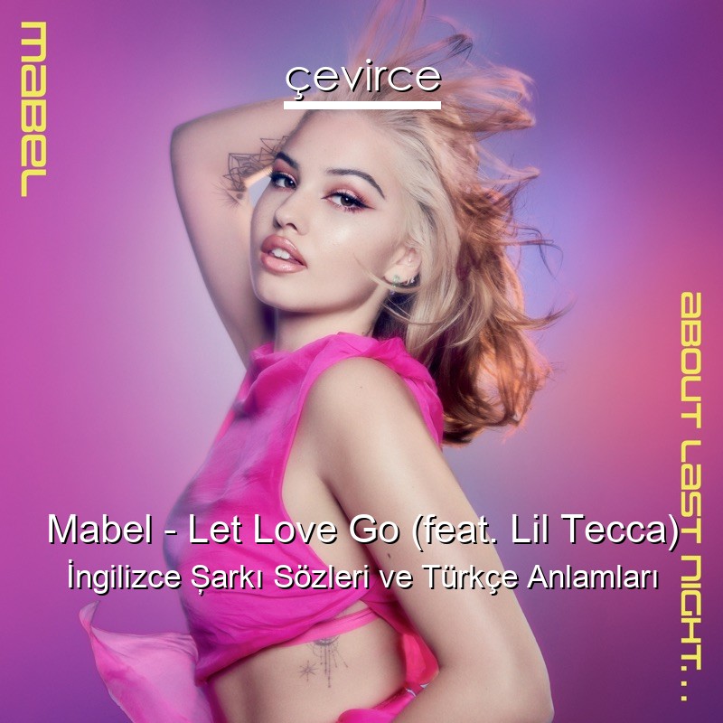 Mabel – Let Love Go (feat. Lil Tecca) İngilizce Şarkı Sözleri Türkçe Anlamları