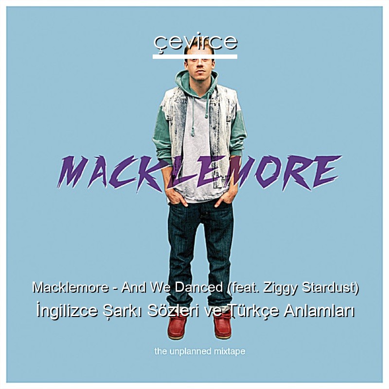 Macklemore – And We Danced (feat. Ziggy Stardust) İngilizce Şarkı Sözleri Türkçe Anlamları