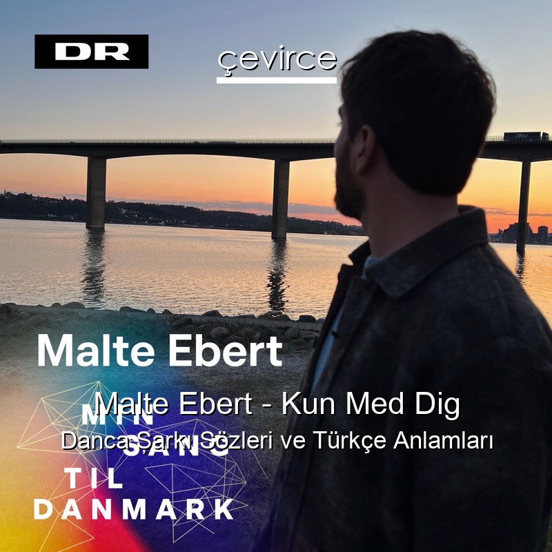 Malte Ebert – Kun Med Dig Danca Şarkı Sözleri Türkçe Anlamları