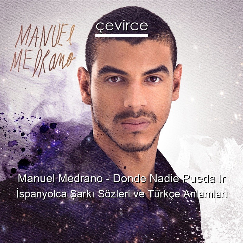 Manuel Medrano – Donde Nadie Pueda Ir İspanyolca Şarkı Sözleri Türkçe Anlamları