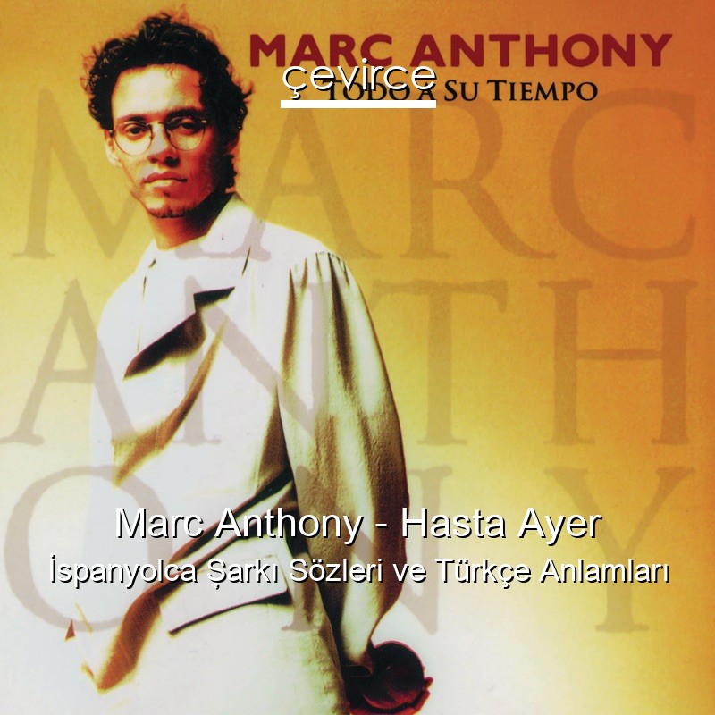 Marc Anthony – Hasta Ayer İspanyolca Şarkı Sözleri Türkçe Anlamları