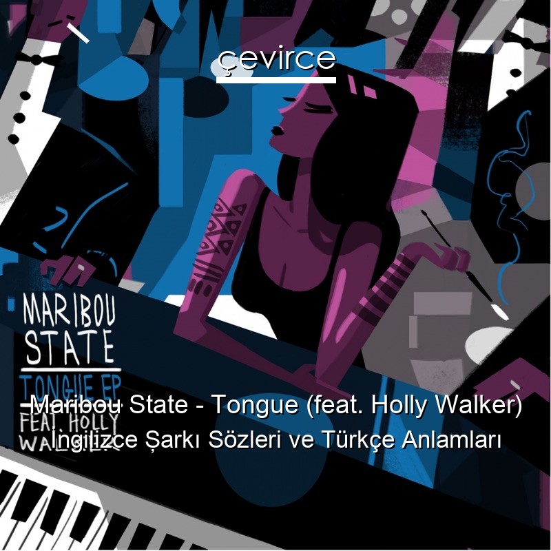 Maribou State – Tongue (feat. Holly Walker) İngilizce Şarkı Sözleri Türkçe Anlamları