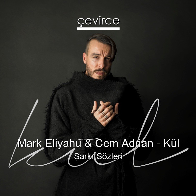 Mark Eliyahu & Cem Adrian – Kül Şarkı Sözleri