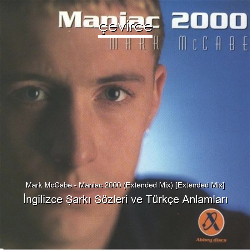Mark McCabe – Maniac 2000 (Extended Mix) [Extended Mix] İngilizce Şarkı Sözleri Türkçe Anlamları