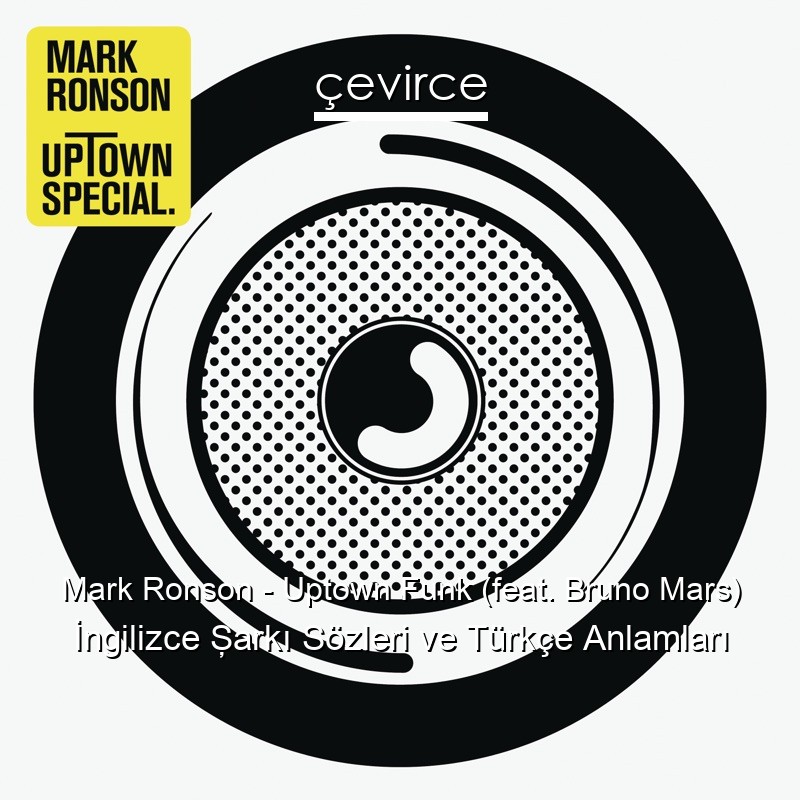Mark Ronson – Uptown Funk (feat. Bruno Mars) İngilizce Şarkı Sözleri Türkçe Anlamları