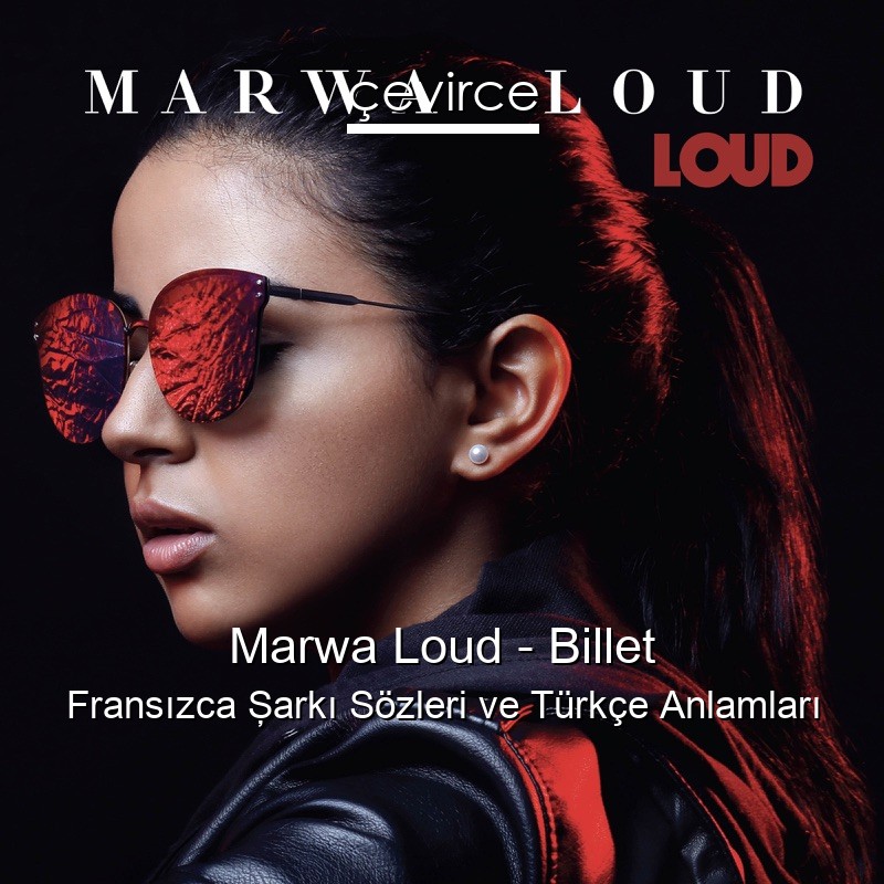Marwa Loud – Billet Fransızca Şarkı Sözleri Türkçe Anlamları