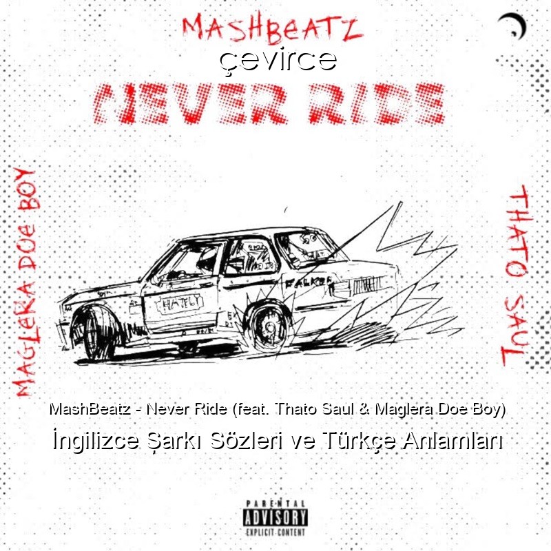 MashBeatz – Never Ride (feat. Thato Saul & Maglera Doe Boy) İngilizce Şarkı Sözleri Türkçe Anlamları