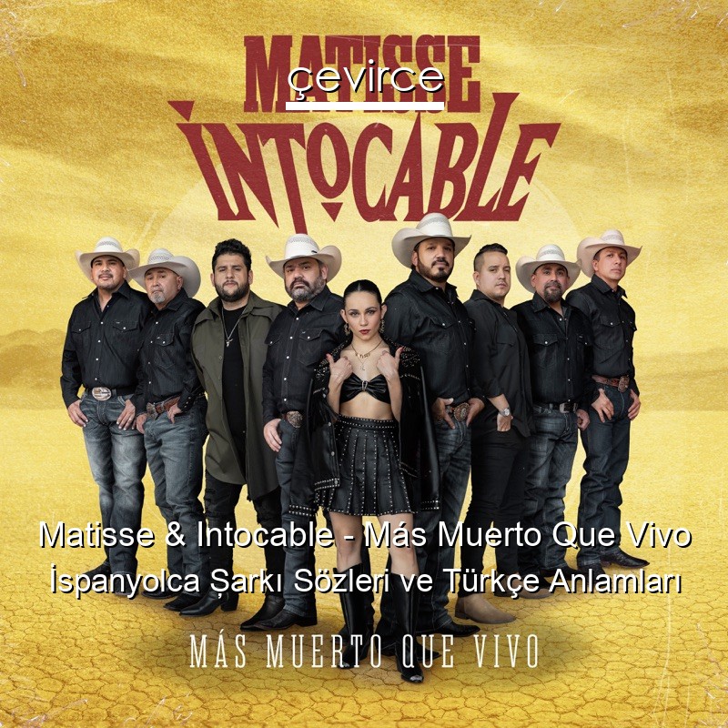 Matisse & Intocable – Más Muerto Que Vivo İspanyolca Şarkı Sözleri Türkçe Anlamları