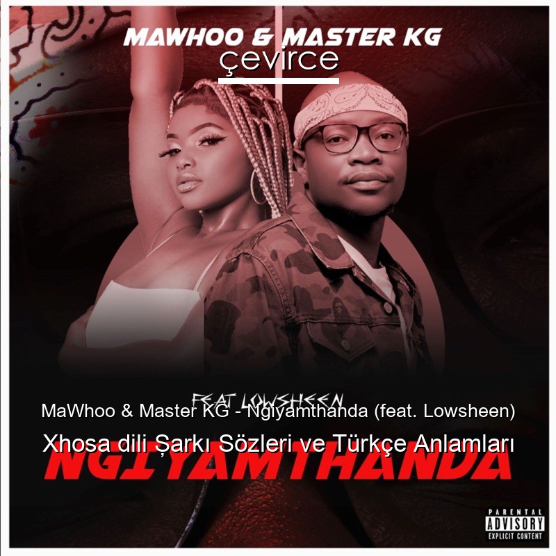 MaWhoo & Master KG – Ngiyamthanda (feat. Lowsheen) Xhosa dili Şarkı Sözleri Türkçe Anlamları