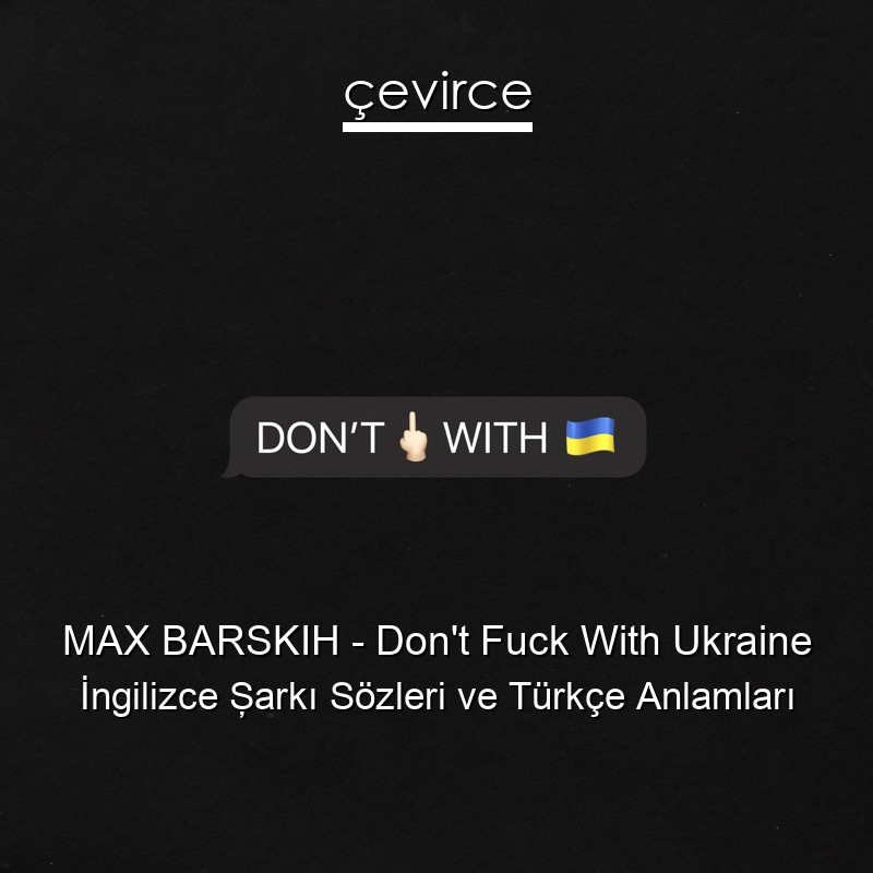 MAX BARSKIH – Don’t Fuck With Ukraine İngilizce Şarkı Sözleri Türkçe Anlamları