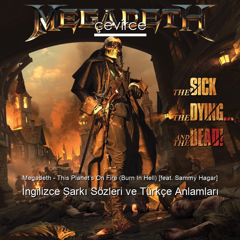 Megadeth – This Planet’s On Fire (Burn In Hell) [feat. Sammy Hagar] İngilizce Şarkı Sözleri Türkçe Anlamları