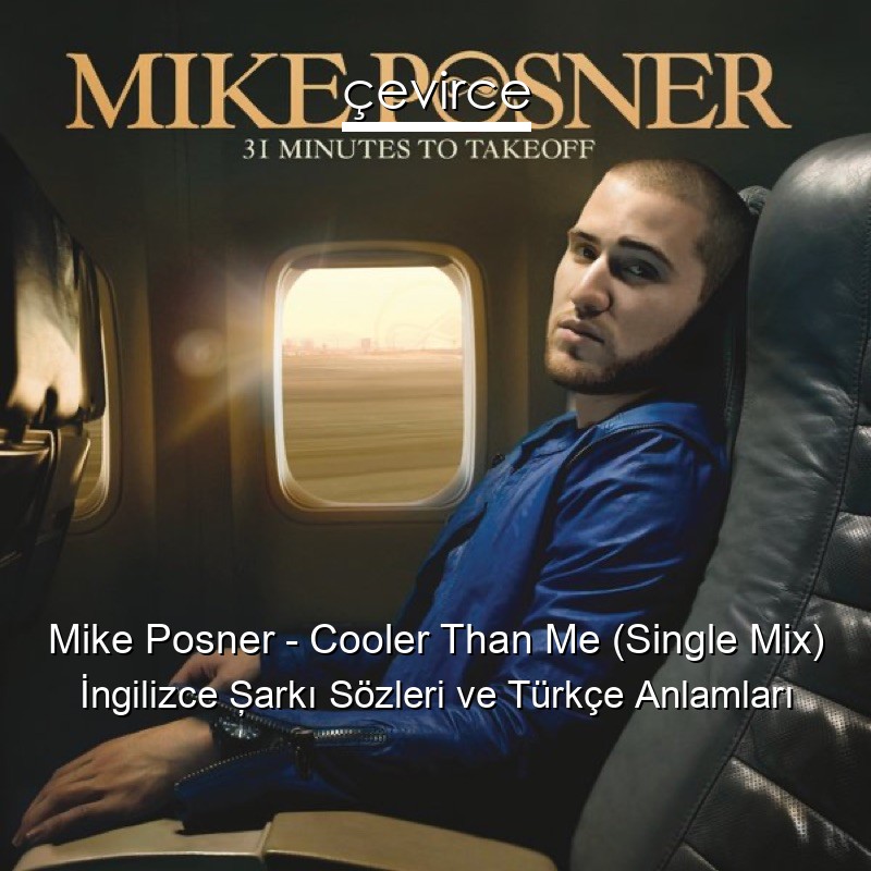 Mike Posner – Cooler Than Me (Single Mix) İngilizce Şarkı Sözleri Türkçe Anlamları