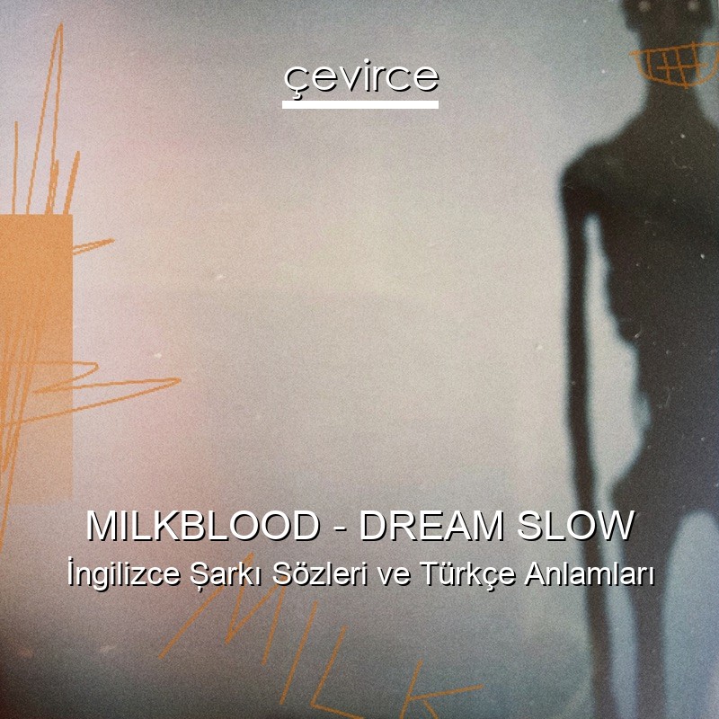 MILKBLOOD – DREAM SLOW İngilizce Şarkı Sözleri Türkçe Anlamları