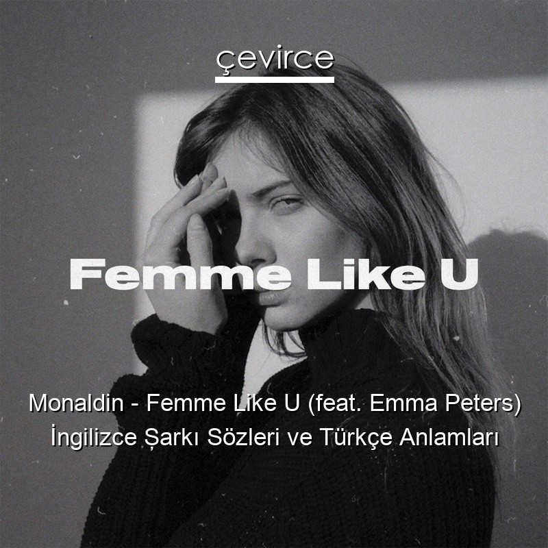 Monaldin – Femme Like U (feat. Emma Peters) İngilizce Şarkı Sözleri Türkçe Anlamları
