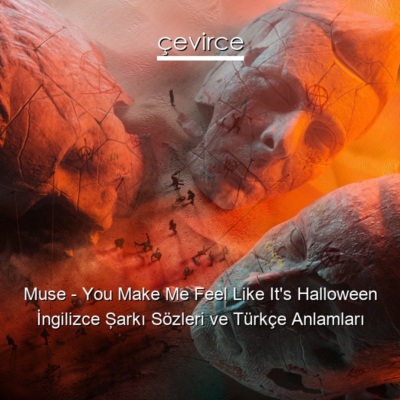 Muse – You Make Me Feel Like It’s Halloween İngilizce Şarkı Sözleri Türkçe Anlamları