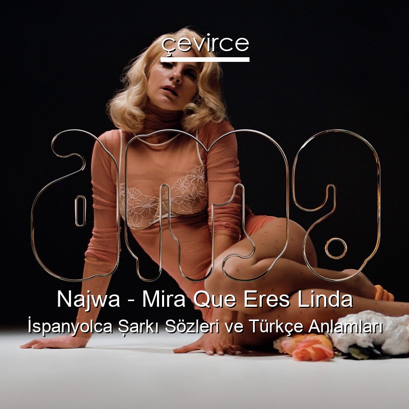 Najwa – Mira Que Eres Linda İspanyolca Şarkı Sözleri Türkçe Anlamları