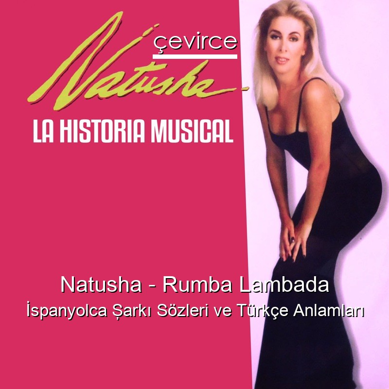 Natusha – Rumba Lambada İspanyolca Şarkı Sözleri Türkçe Anlamları