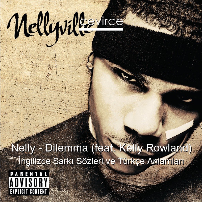 Nelly – Dilemma (feat. Kelly Rowland) İngilizce Şarkı Sözleri Türkçe Anlamları
