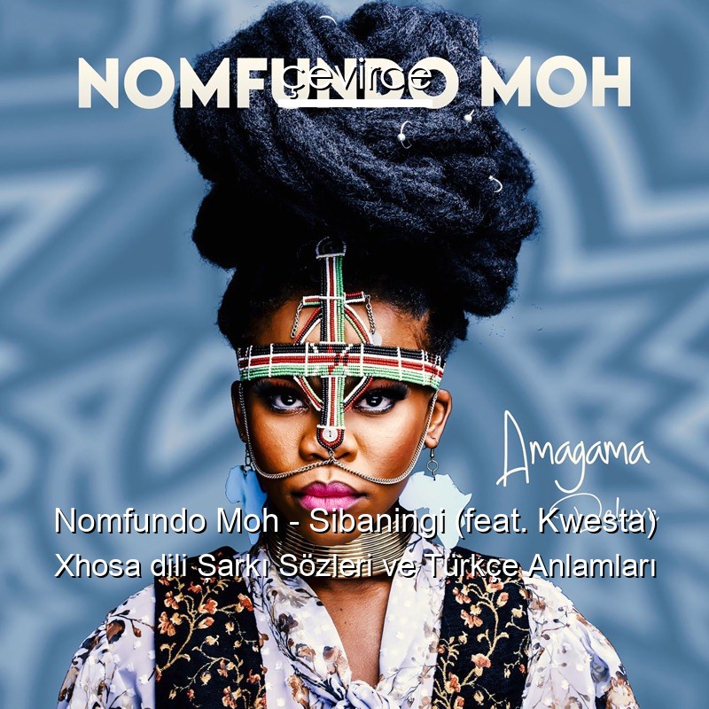 Nomfundo Moh – Sibaningi (feat. Kwesta) Xhosa dili Şarkı Sözleri Türkçe Anlamları