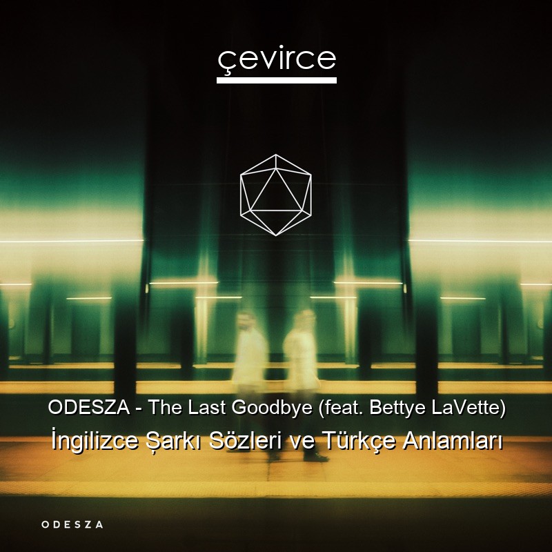 ODESZA – The Last Goodbye (feat. Bettye LaVette) İngilizce Şarkı Sözleri Türkçe Anlamları