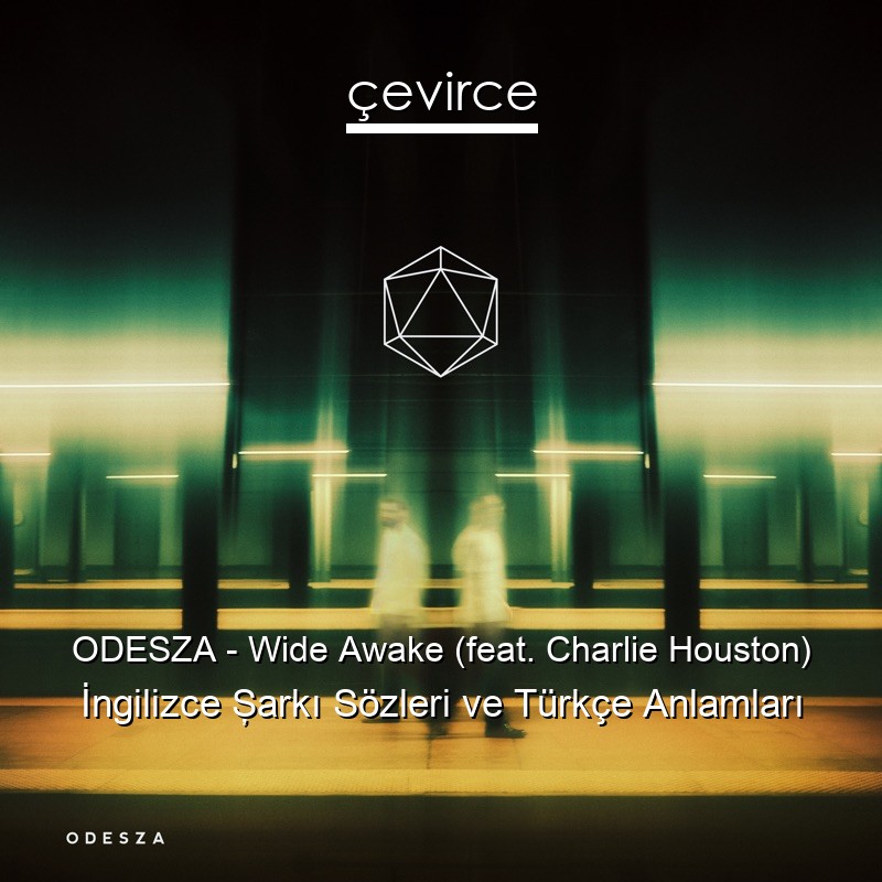 ODESZA – Wide Awake (feat. Charlie Houston) İngilizce Şarkı Sözleri Türkçe Anlamları
