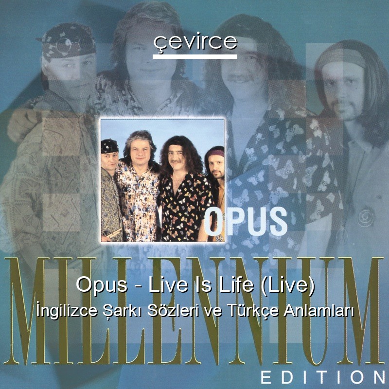 Opus – Live Is Life (Live) İngilizce Şarkı Sözleri Türkçe Anlamları