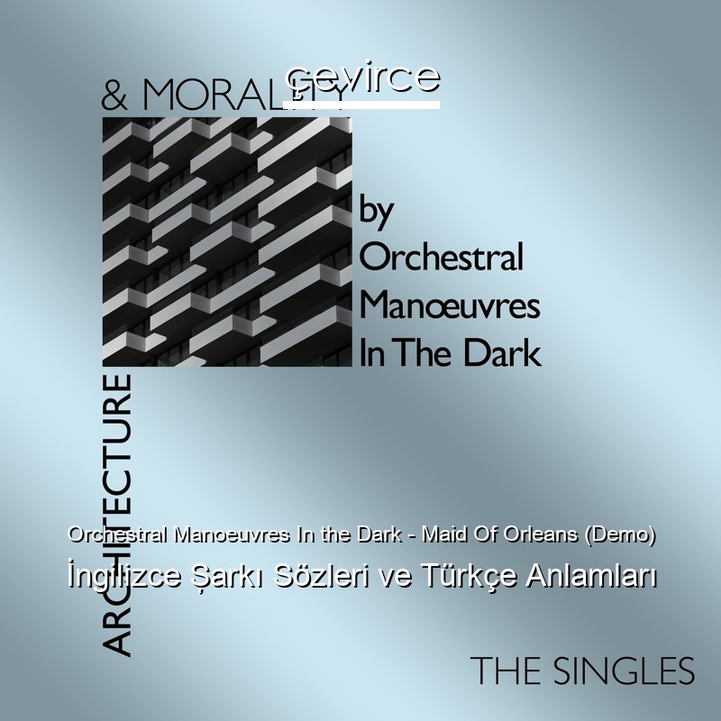 Orchestral Manoeuvres In the Dark – Maid Of Orleans (Demo) İngilizce Şarkı Sözleri Türkçe Anlamları