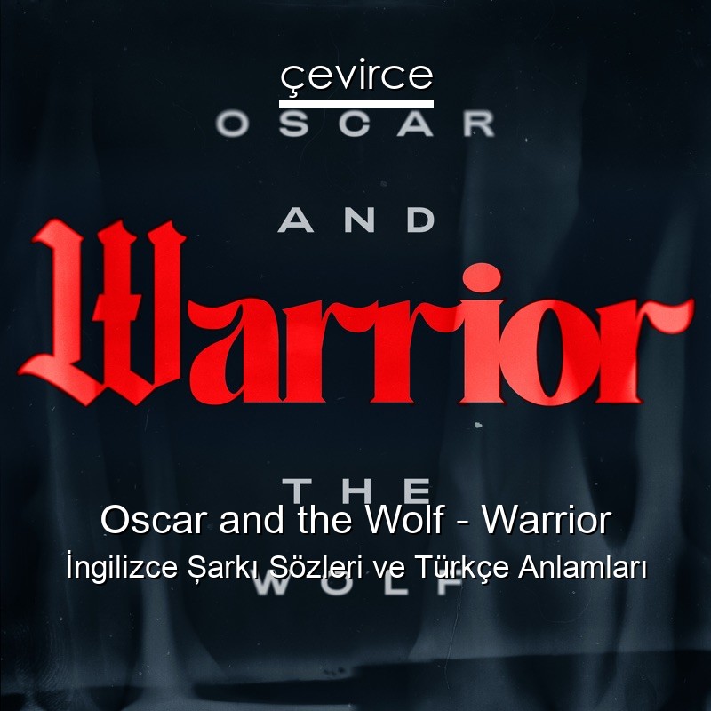 Oscar and the Wolf – Warrior İngilizce Şarkı Sözleri Türkçe Anlamları