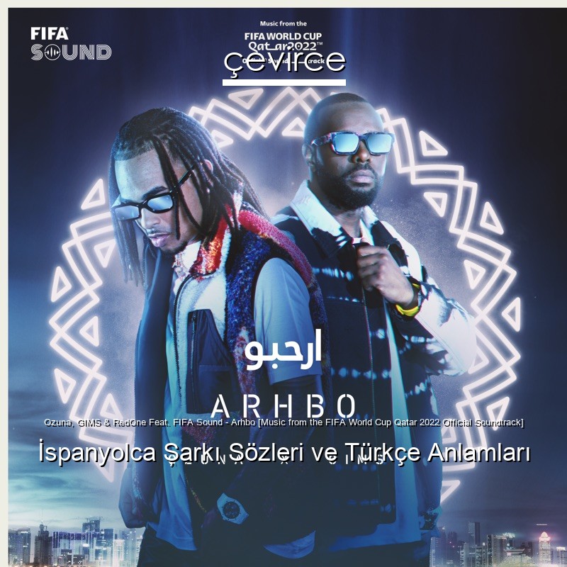 Ozuna, GIMS & RedOne Feat. FIFA Sound – Arhbo [Music from the FIFA World Cup Qatar 2022 Official Soundtrack] İspanyolca Şarkı Sözleri Türkçe Anlamları