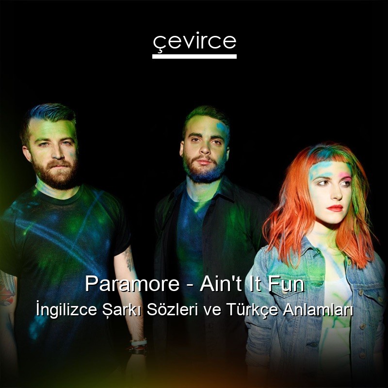 Paramore – Ain’t It Fun İngilizce Şarkı Sözleri Türkçe Anlamları