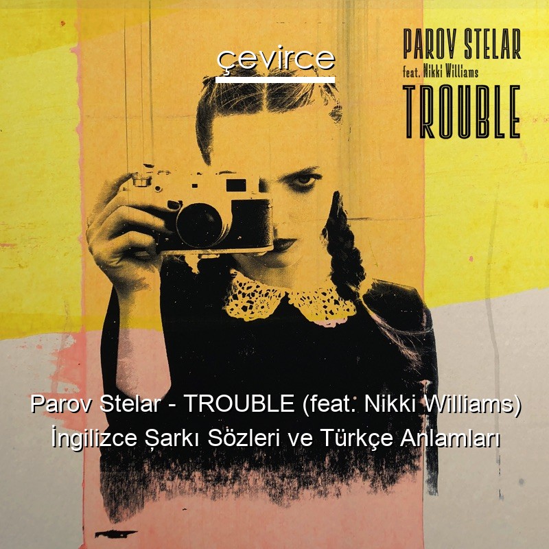 Parov Stelar – TROUBLE (feat. Nikki Williams) İngilizce Şarkı Sözleri Türkçe Anlamları