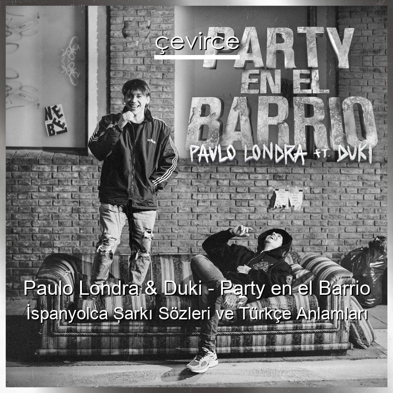 Paulo Londra & Duki – Party en el Barrio İspanyolca Şarkı Sözleri Türkçe Anlamları