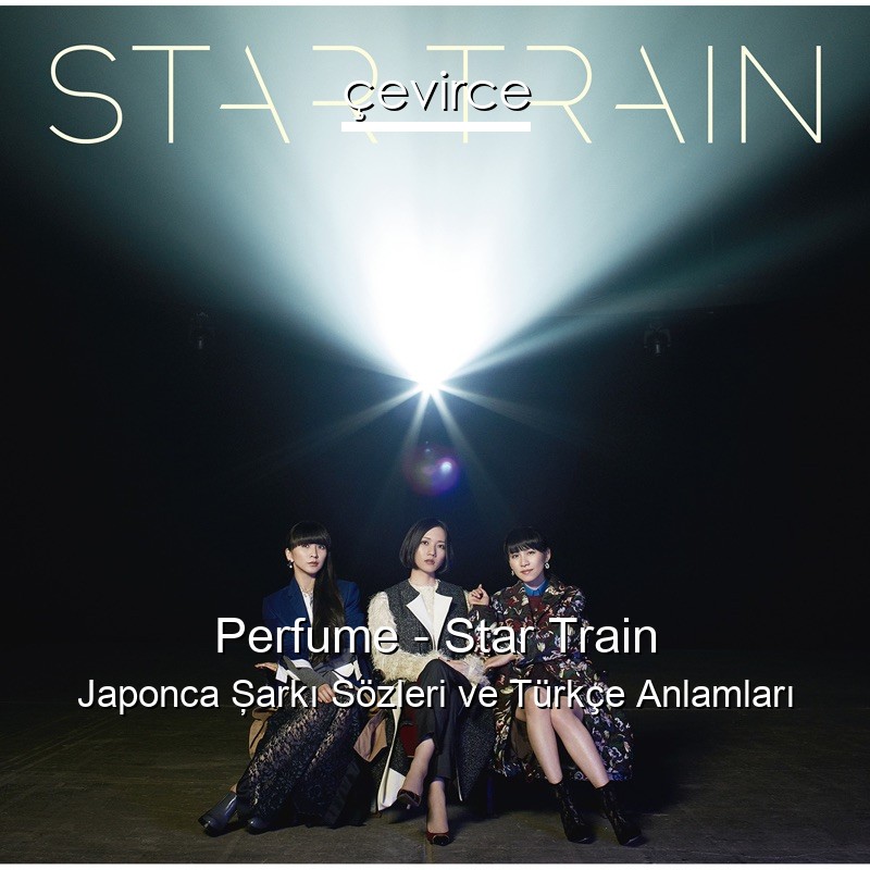 Perfume – Star Train Japonca Şarkı Sözleri Türkçe Anlamları