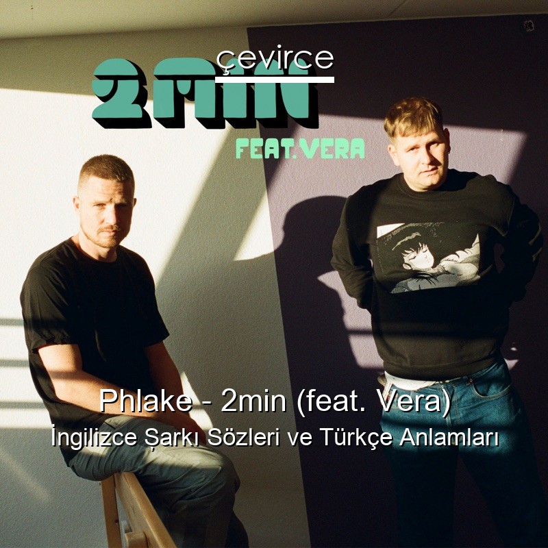 Phlake – 2min (feat. Vera) İngilizce Şarkı Sözleri Türkçe Anlamları