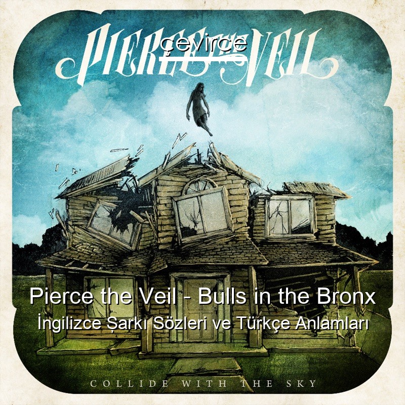 Pierce the Veil – Bulls in the Bronx İngilizce Şarkı Sözleri Türkçe Anlamları