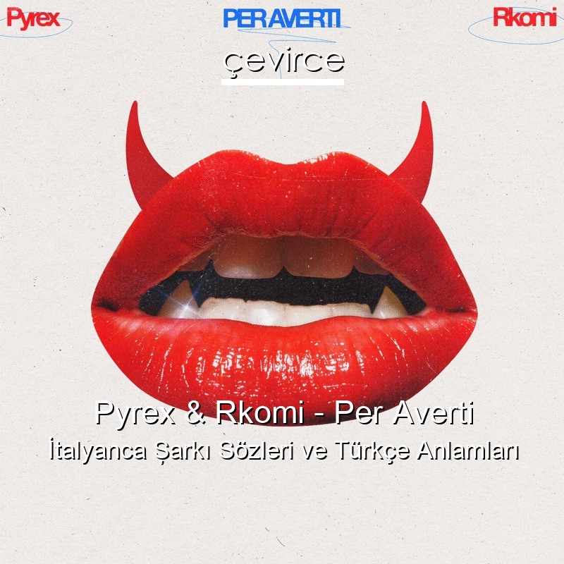 Pyrex & Rkomi – Per Averti İtalyanca Şarkı Sözleri Türkçe Anlamları