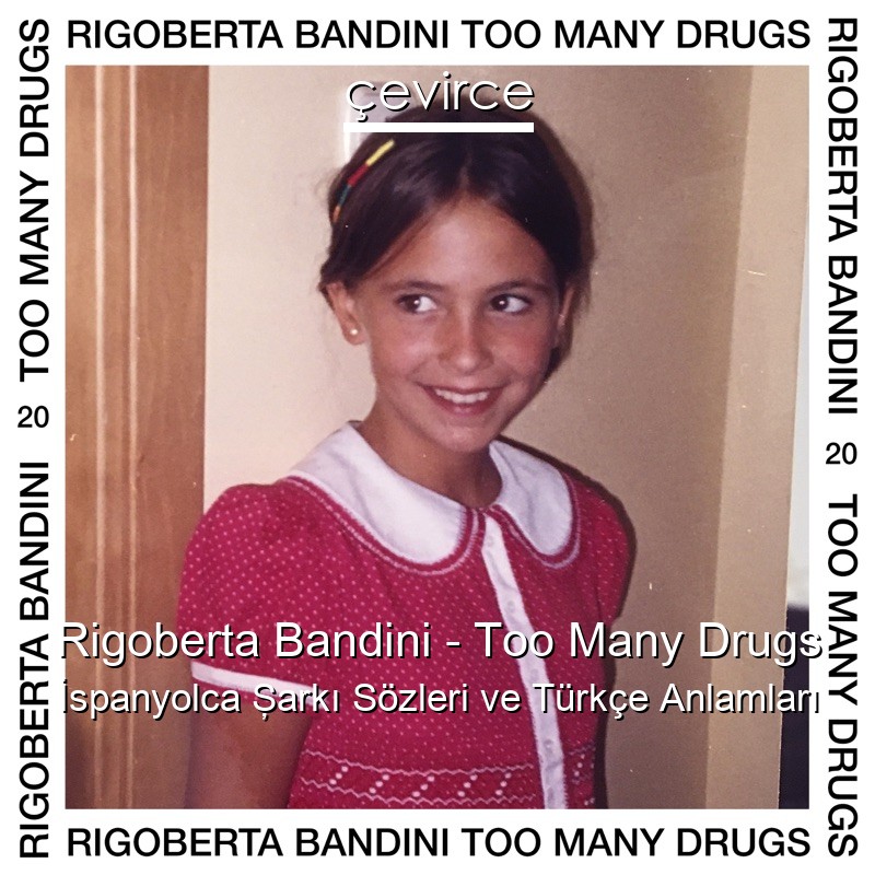 Rigoberta Bandini – Too Many Drugs İspanyolca Şarkı Sözleri Türkçe Anlamları