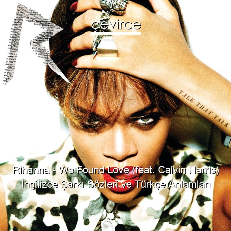 Rihanna – We Found Love (feat. Calvin Harris) İngilizce Şarkı Sözleri Türkçe Anlamları