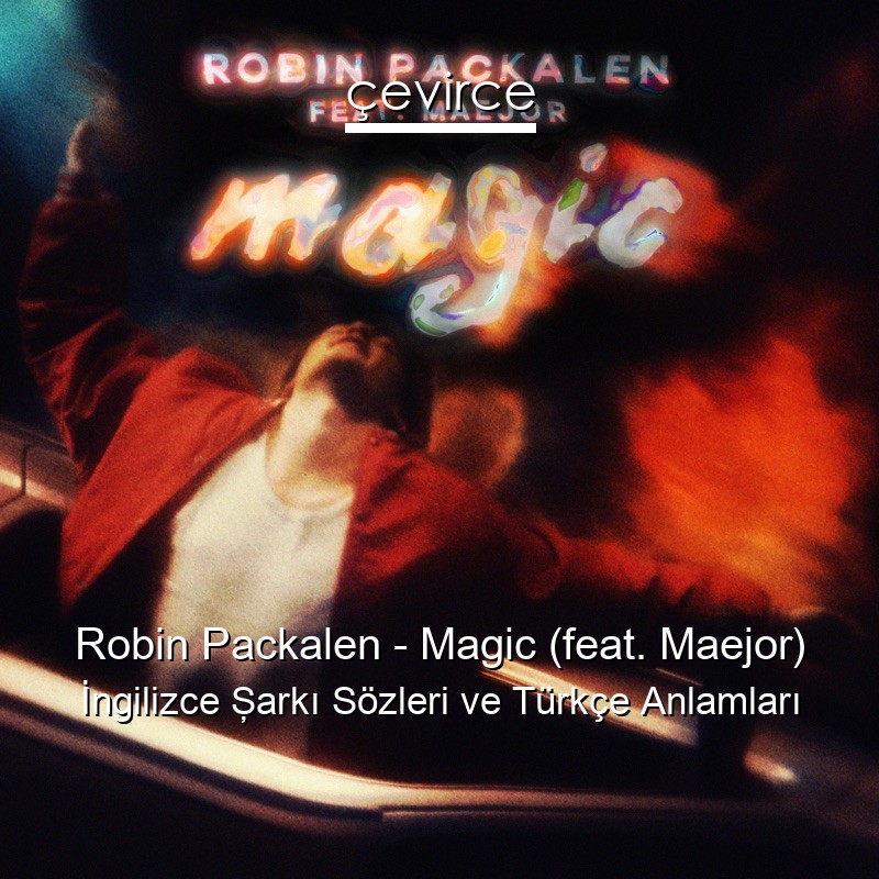 Robin Packalen – Magic (feat. Maejor) İngilizce Şarkı Sözleri Türkçe Anlamları