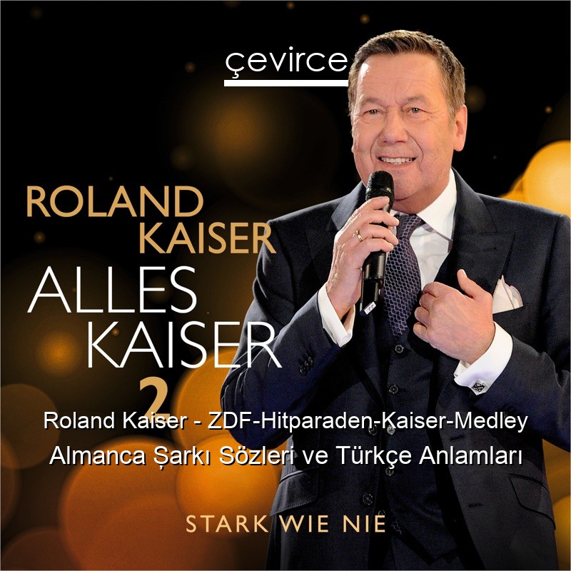 Roland Kaiser – ZDF-Hitparaden-Kaiser-Medley Almanca Şarkı Sözleri Türkçe Anlamları
