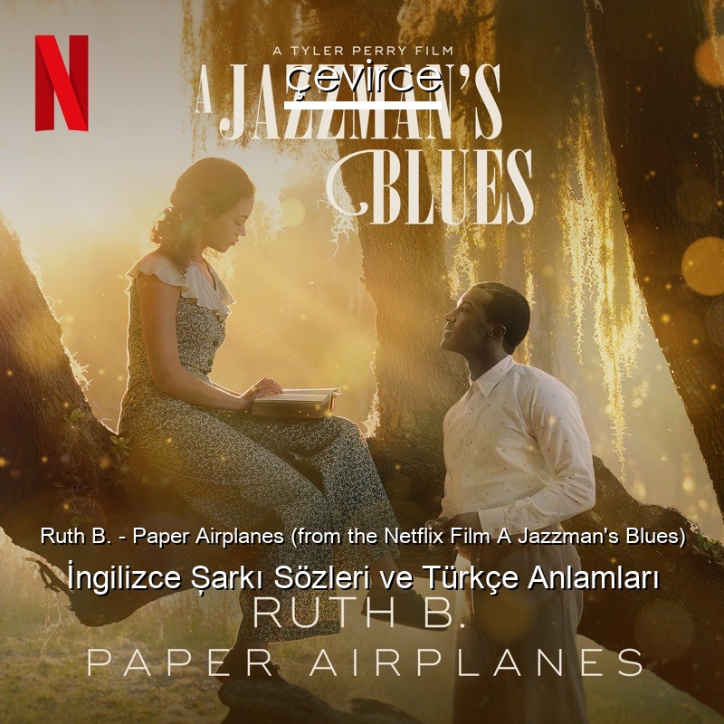Ruth B. – Paper Airplanes (from the Netflix Film A Jazzman’s Blues) İngilizce Şarkı Sözleri Türkçe Anlamları