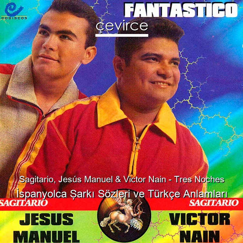 Sagitario, Jesús Manuel & Victor Nain – Tres Noches İspanyolca Şarkı Sözleri Türkçe Anlamları