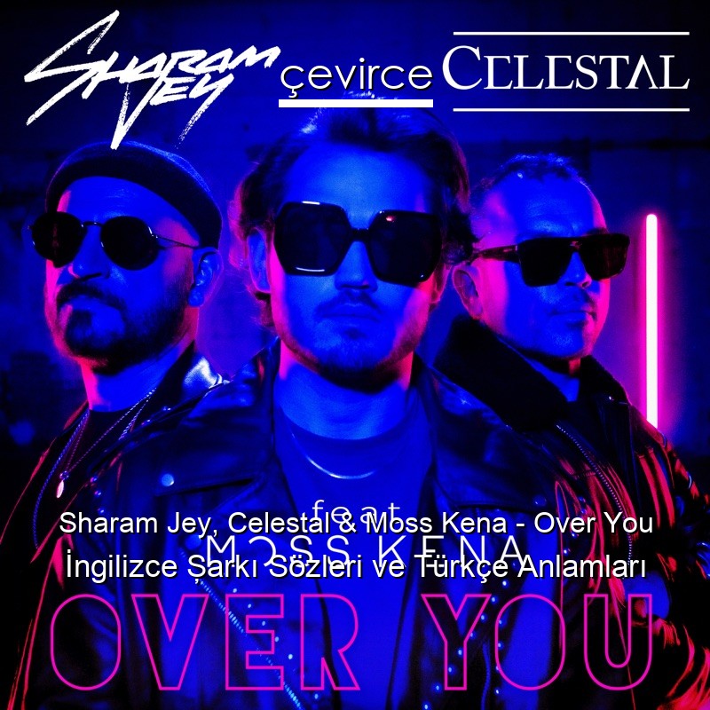 Sharam Jey, Celestal & Moss Kena – Over You İngilizce Şarkı Sözleri Türkçe Anlamları