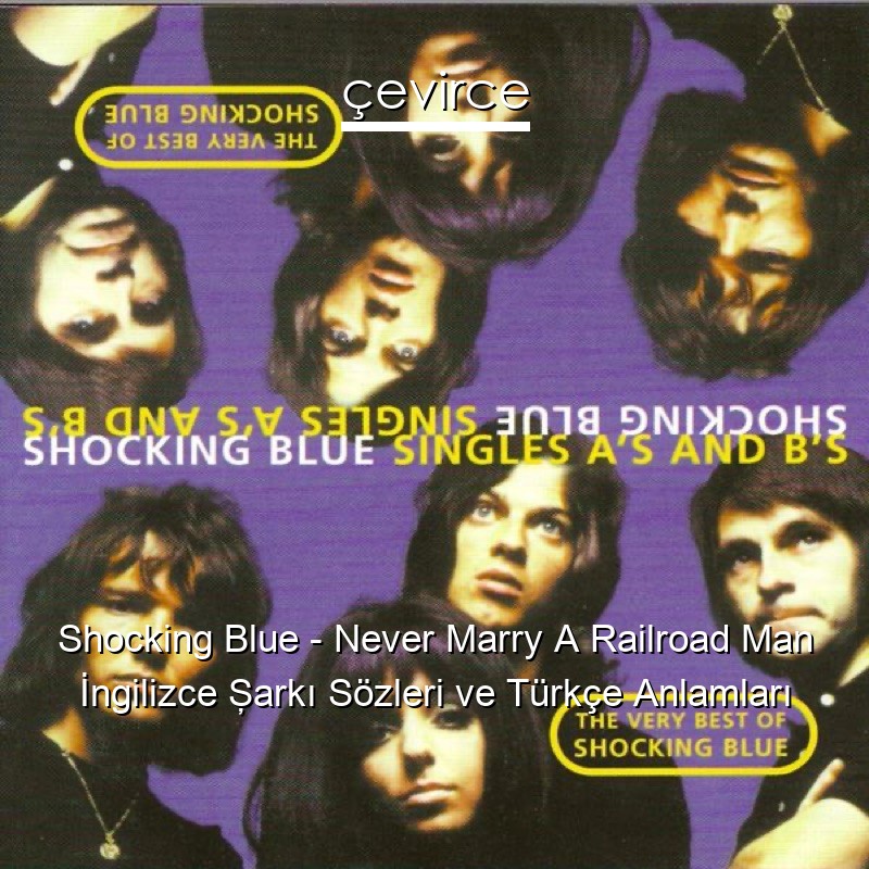 Shocking Blue – Never Marry A Railroad Man İngilizce Şarkı Sözleri Türkçe Anlamları