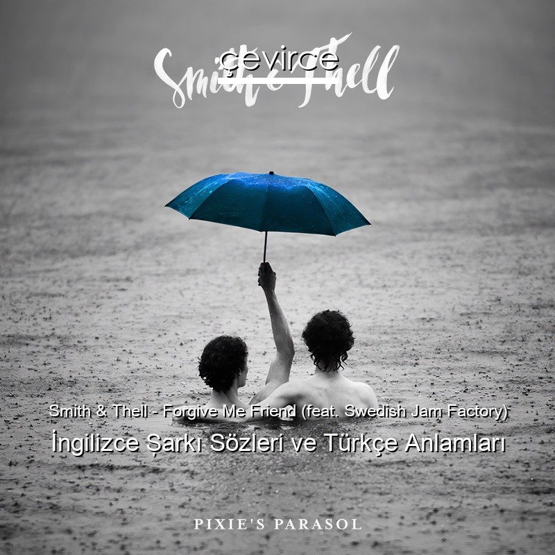 Smith & Thell – Forgive Me Friend (feat. Swedish Jam Factory) İngilizce Şarkı Sözleri Türkçe Anlamları