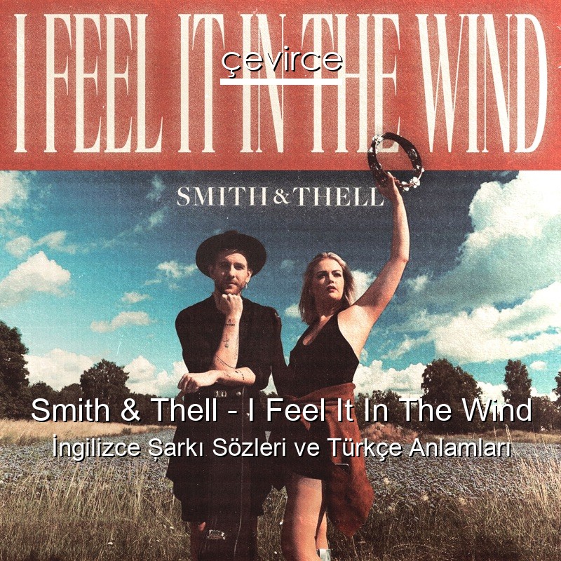 Smith & Thell – I Feel It In The Wind İngilizce Şarkı Sözleri Türkçe Anlamları