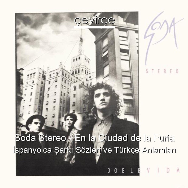 Soda Stereo – En la Ciudad de la Furia İspanyolca Şarkı Sözleri Türkçe Anlamları