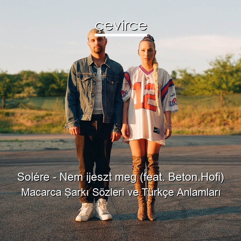 Solére – Nem ijeszt meg (feat. Beton.Hofi) Macarca Şarkı Sözleri Türkçe Anlamları